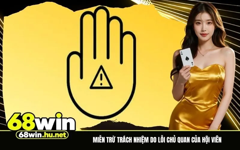 Những trường hợp 68Win miễn trừ trách nhiệm do lỗi chủ quan của hội viên
